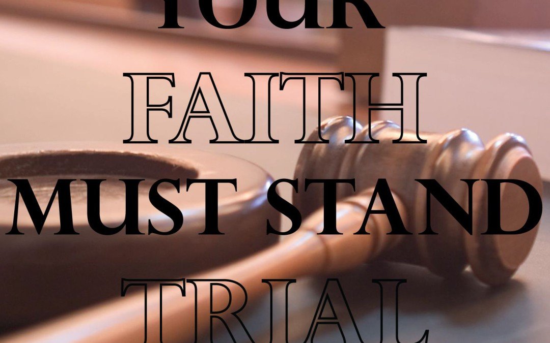 Your Faith Must Stand Trial Series